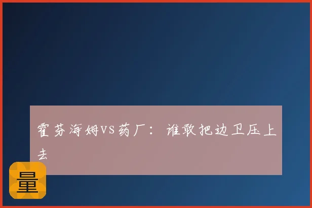 霍芬海姆vs药厂：谁敢把边卫压上去