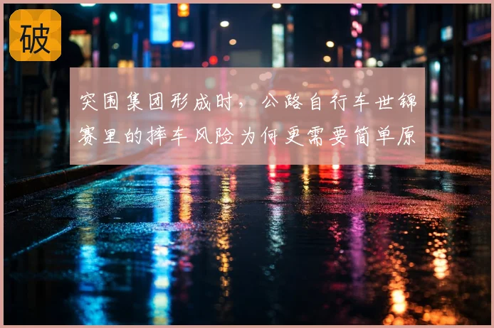 突围集团形成时,公路自行车世锦赛里的摔车风险为何更需要简单原则