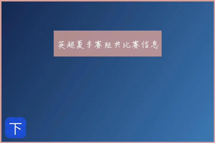 英超夏季赛经典比赛信息